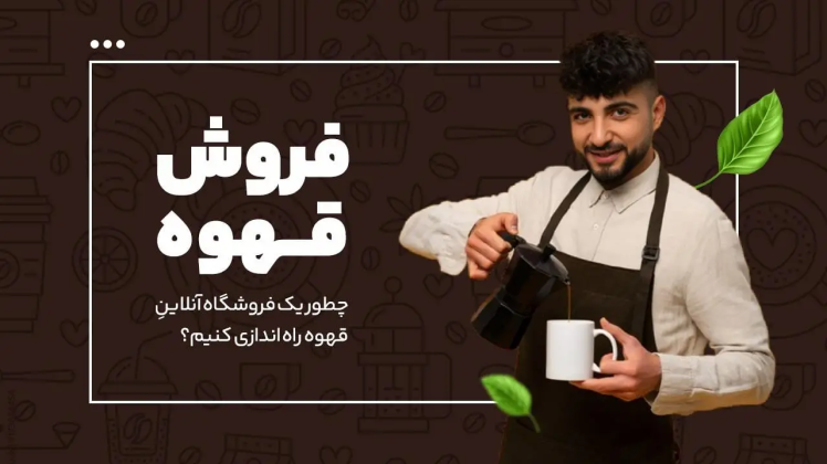 آموزش فروش آنلاین قهوه | چگونه یک فروشگاه آنلاین قهوه راه‌ اندازی کنیم؟